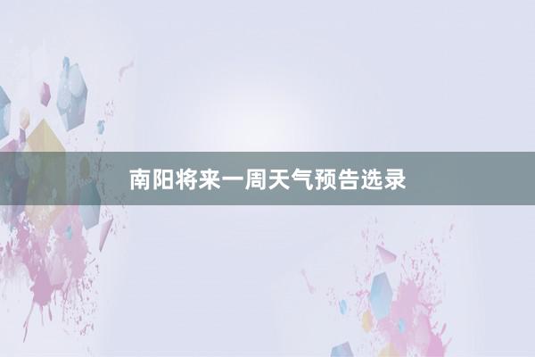 南阳将来一周天气预告选录